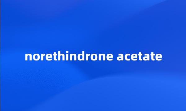 norethindrone acetate