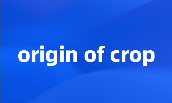 origin of crop