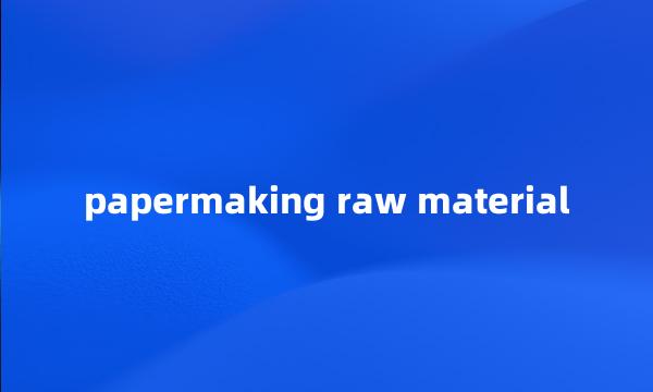 papermaking raw material