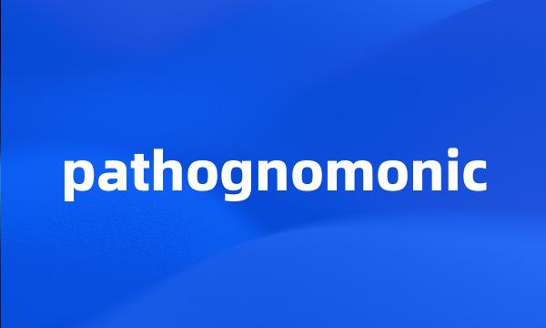 pathognomonic