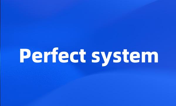 Perfect system