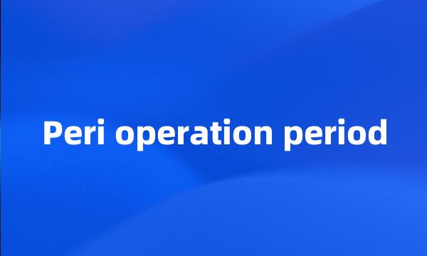 Peri operation period