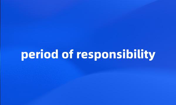 period of responsibility