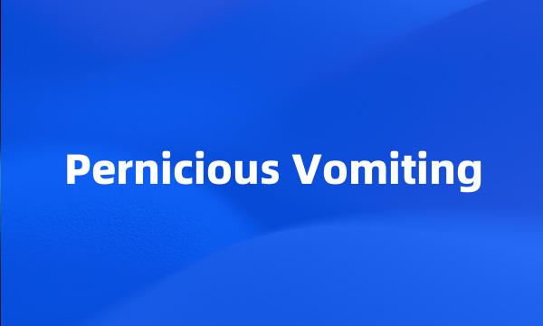 Pernicious Vomiting