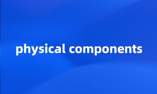 physical components