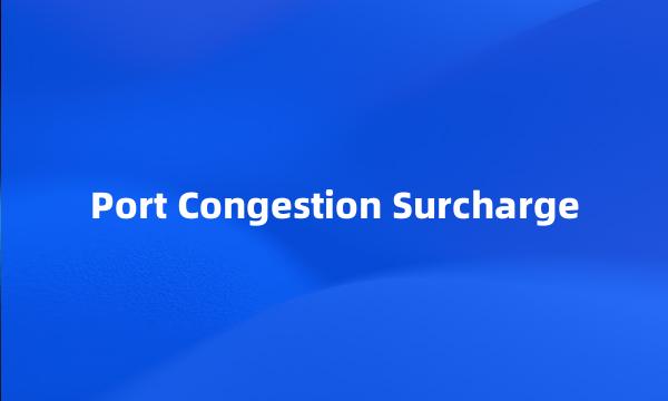 Port Congestion Surcharge