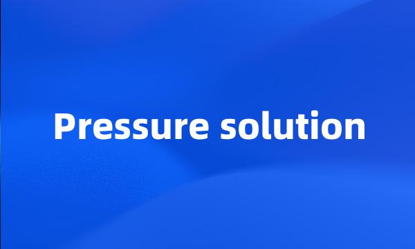 Pressure solution