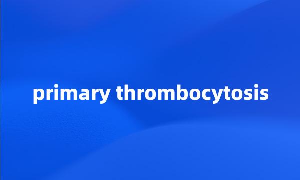 primary thrombocytosis