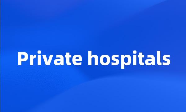 Private hospitals