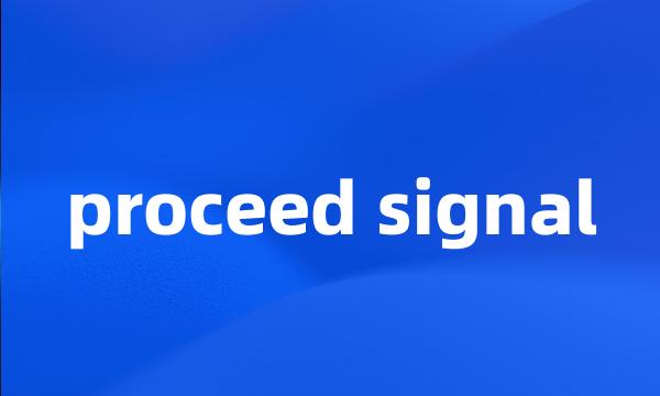 proceed signal