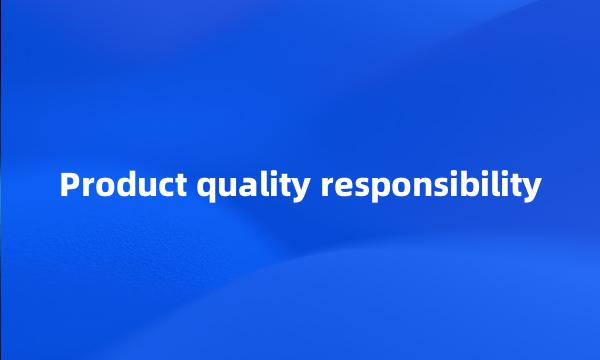 Product quality responsibility