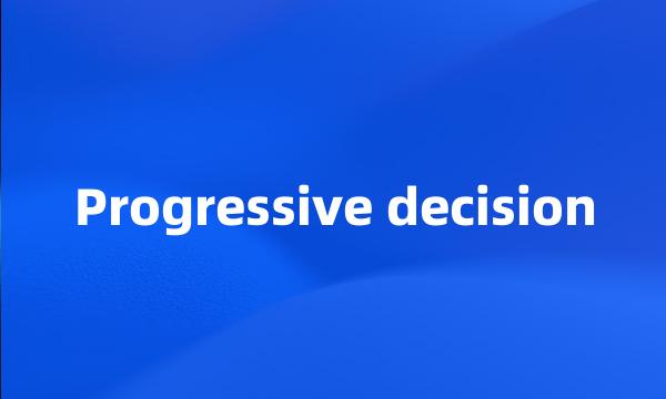 Progressive decision