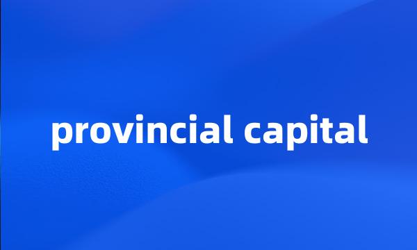 provincial capital