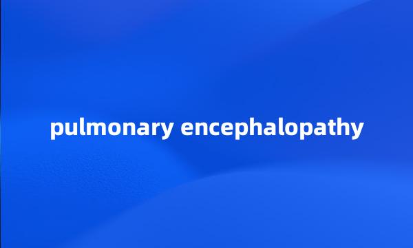 pulmonary encephalopathy