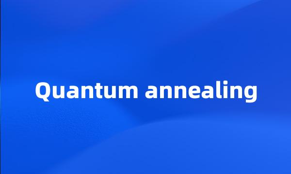 Quantum annealing