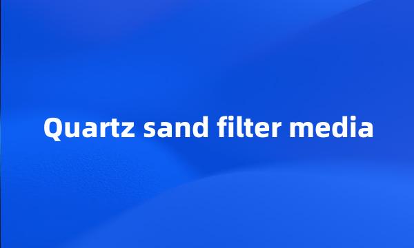 Quartz sand filter media