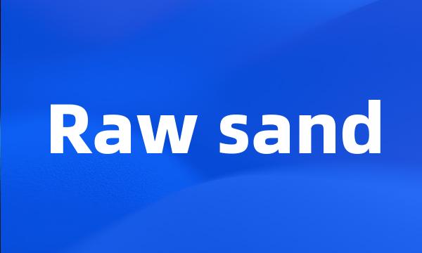 Raw sand