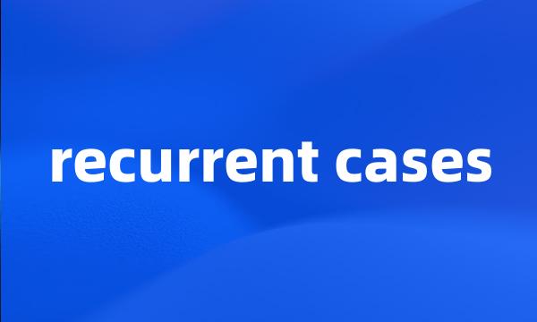 recurrent cases