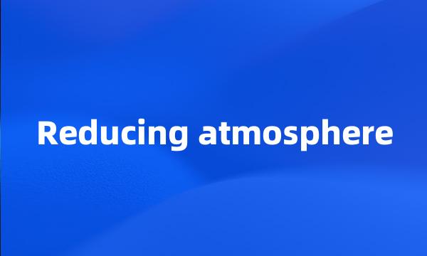 Reducing atmosphere