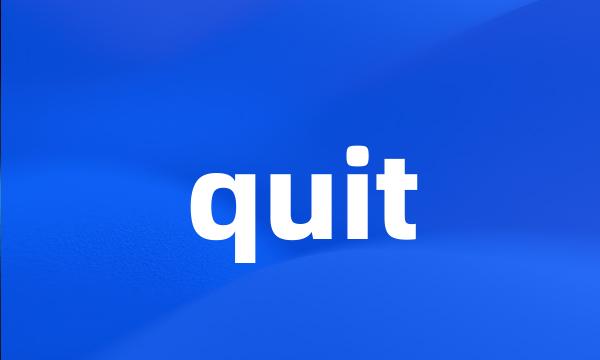 quit