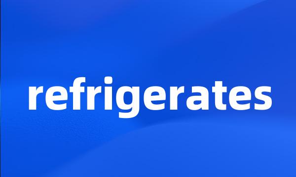 refrigerates