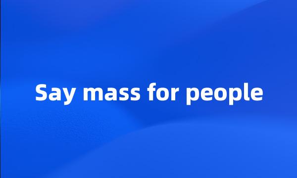 Say mass for people