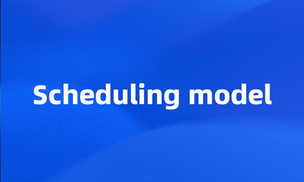 Scheduling model