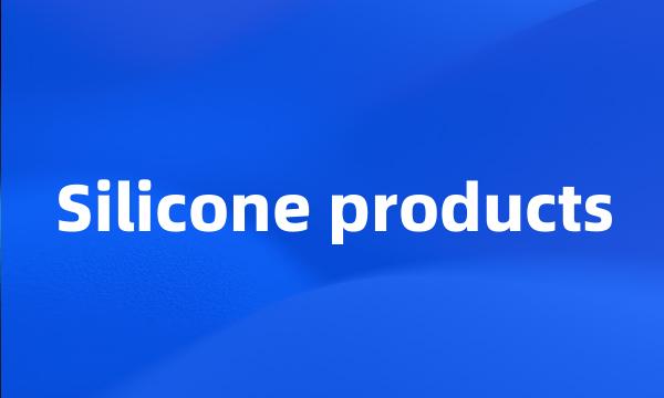 Silicone products