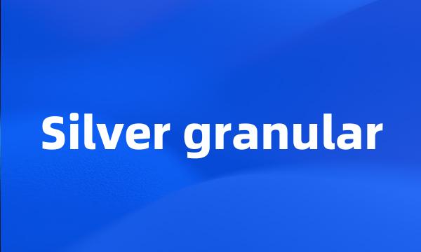 Silver granular