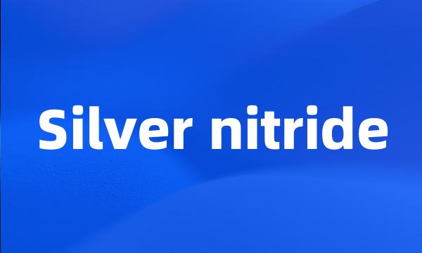 Silver nitride