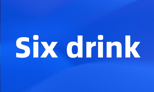 Six drink