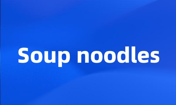 Soup noodles