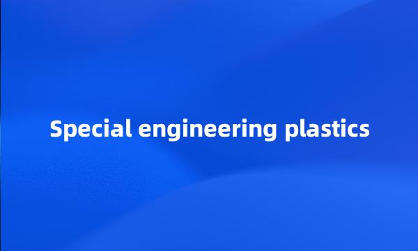 Special engineering plastics