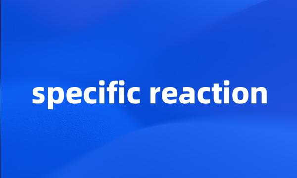 specific reaction