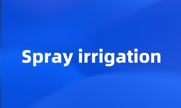 Spray irrigation