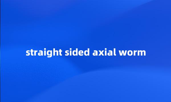 straight sided axial worm