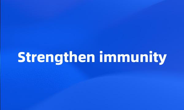 Strengthen immunity