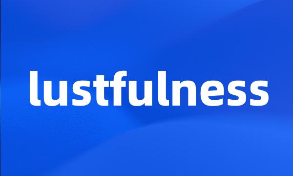 lustfulness