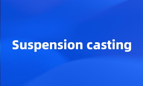 Suspension casting