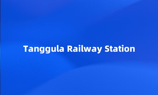 Tanggula Railway Station