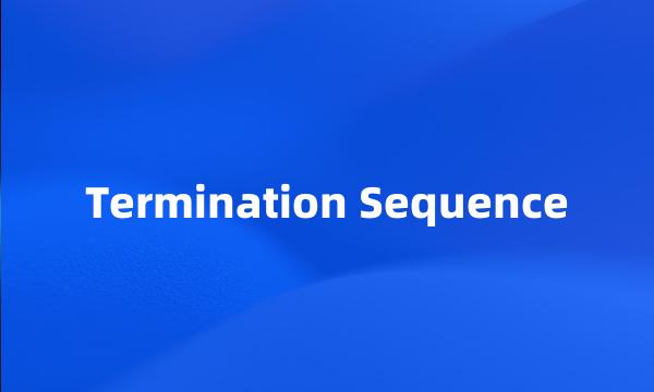 Termination Sequence