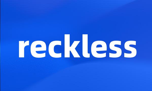 reckless