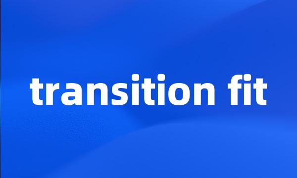 transition fit