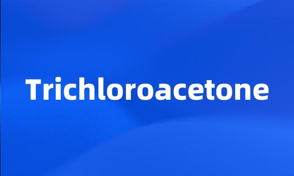 Trichloroacetone