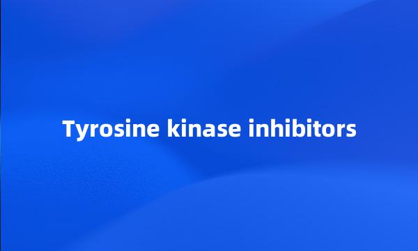 Tyrosine kinase inhibitors