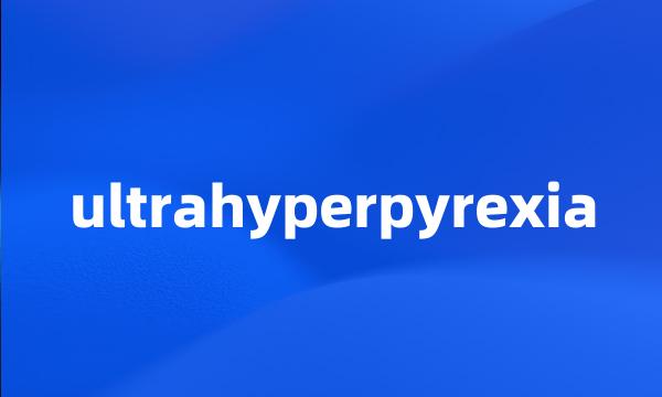 ultrahyperpyrexia