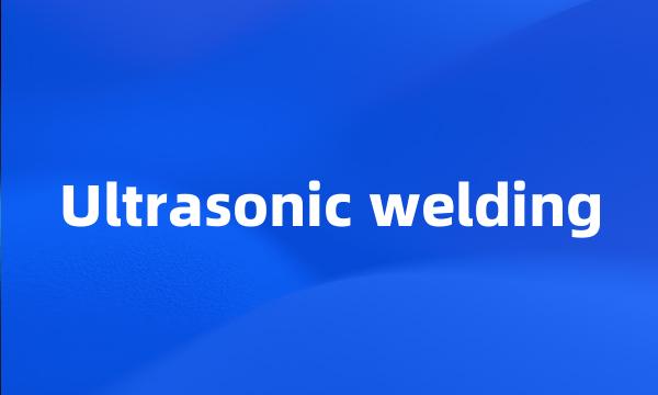 Ultrasonic welding