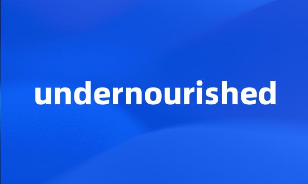 undernourished