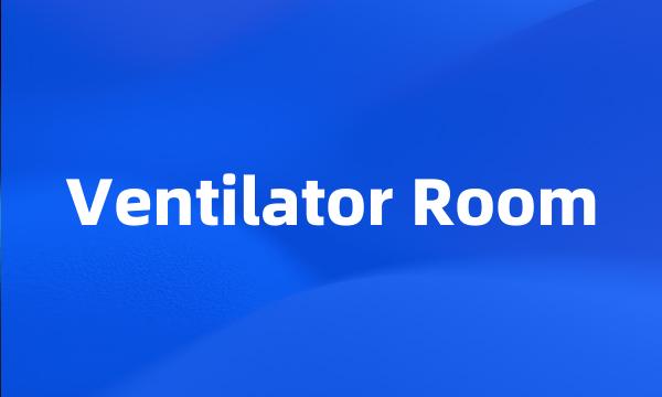 Ventilator Room