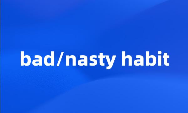 bad/nasty habit